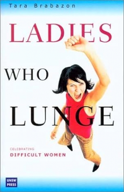 Natalya Lusty reviews ‘Ladies Who Lunge: Celebrating difficult women’ by Tara Brabazon