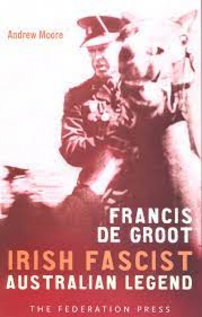 Dan Toner reviews ‘Francis de Groot: Irish fascist Australian legend’ by Andrew Moore