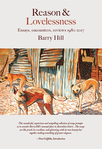 Patrick McCaughey reviews &#039;Reason and Lovelessness: Essays, encounters, reviews 1980–2017&#039; by Barry Hill