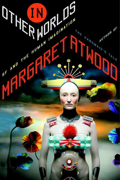 Melinda Harvey reviews &#039;In Other Worlds: SF and the Human Imagination&#039; by Margaret Atwood