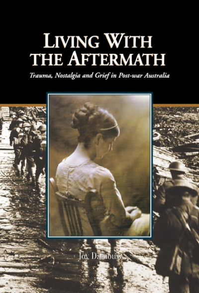 Stephen Garton reviews 'Living with the Aftermath: Trauma, nostalgia and grief in post-war Australia' by Joy Damousi