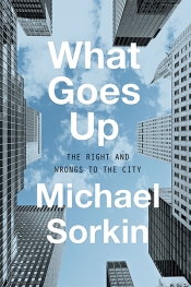 Sara Savage reviews 'What Goes Up: The Right and Wrongs to the City' by Michael Sorkin