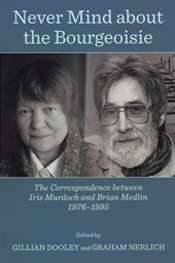 Jane Sullivan reviews 'Never Mind about the Bourgeoisie: The correspondence between Iris Murdoch and Brian Medlin 1976–1995' edited by Gillian Dooley and Graham Nerlich