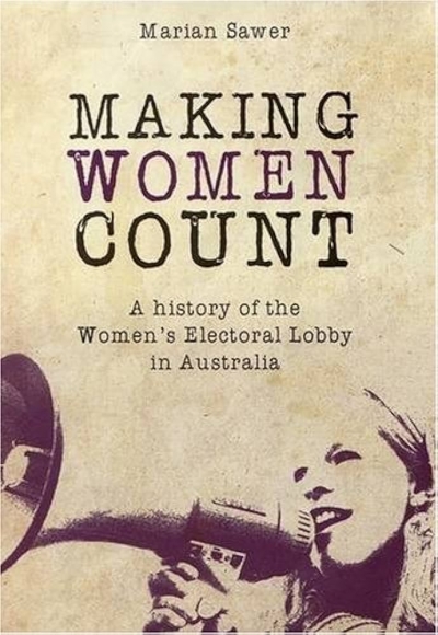 Kate Goldsworthy reviews &#039;Making Women Count: A history of the women’s electoral lobby in Australia&#039; by Marian Sawer