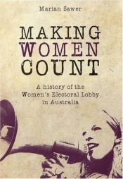 Kate Goldsworthy reviews 'Making Women Count: A history of the women’s electoral lobby in Australia' by Marian Sawer