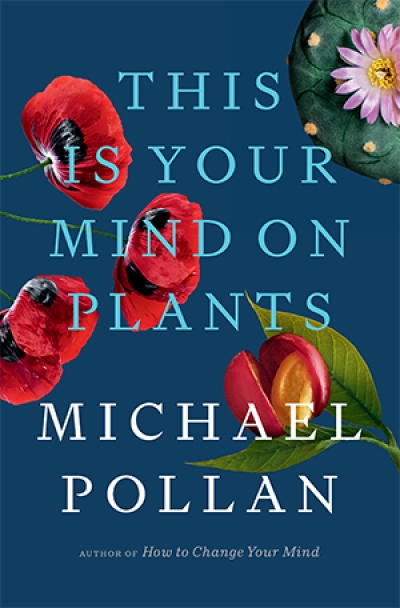 Ben Brooker reviews &#039;This Is Your Mind on Plants&#039; by Michael Pollan