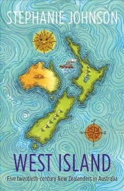 Brian Matthews reviews 'West Island: Five twentieth-century New Zealanders in Australia' by Stephanie Johnson