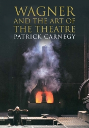 Michael Shmith reviews 'Wagner and the Art of the Theatre' by Patrick Carnegy