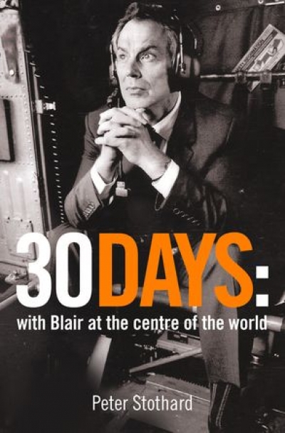 Richard Walsh reviews ‘30 Days: A month at the heart of Blair’s war’ by Peter Stothard