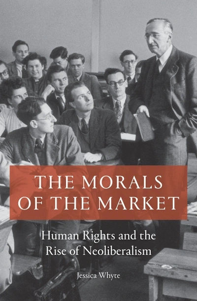 Benjamin Huf reviews &#039;The Morals of the Market: Human rights and the rise of neoliberalism&#039; by Jessica Whyte