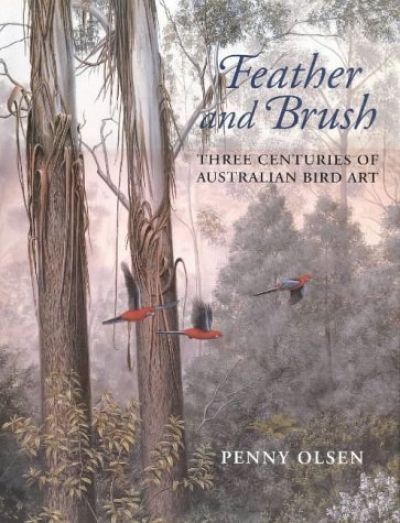 Libby Robin reviews &#039;Feather and Brush: Three centuries of Australian bird art&#039; by Penny Olsen