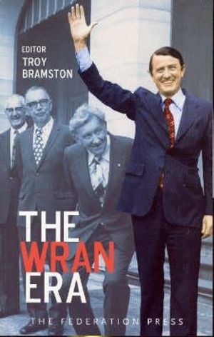 John Wanna reviews &#039;The Wran Era&#039; edited by Troy Bramston