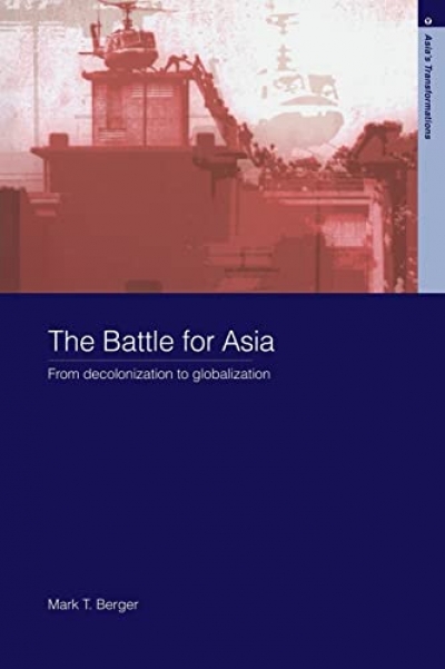 Malcolm Cook reviews 'The Battle for Asia: From Decolonisation to Globalisation' by Mark T. Berger