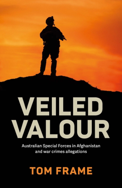 Kevin Foster reviews &#039;Veiled Valour: Australian Special Forces in Afghanistan and war crimes allegations&#039; by Tom Frame