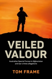 Kevin Foster reviews 'Veiled Valour: Australian Special Forces in Afghanistan and war crimes allegations' by Tom Frame