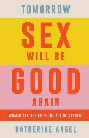 Zora Simic reviews &#039;Tomorrow Sex Will Be Good Again: Women and desire in the age of consent&#039; by Katherine Angel and &#039;Why We Lost the Sex Wars: Sexual freedom in the #MeToo era&#039; by Lorna Bracewell