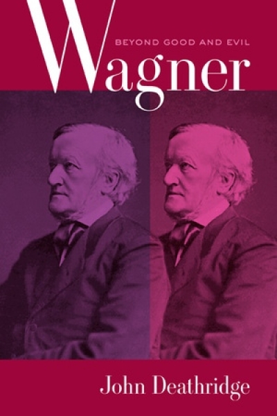 Robert Gibson reviews ‘Wagner Beyond Good and Evil’ by John Deathridge