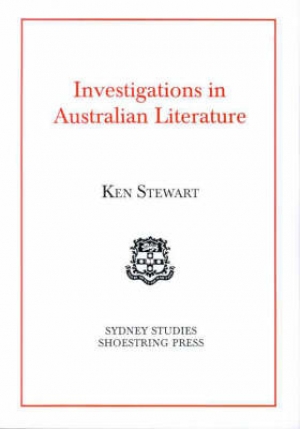 Peter Pierce reviews &#039;Investigations in Australian Literature&#039; by Ken Stewart
