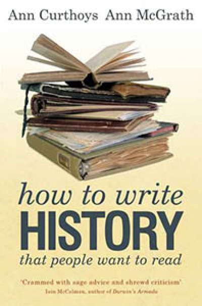 Stuart Macintyre reviews &#039;How to Write History That People Want to Read&#039; by Ann Curthoys and Ann McGrath, and &#039;Voice and Vision: A guide to writing history and other serious nonfiction&#039; by Stephen J. Pyne