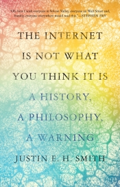 Geordie Williamson reviews 'The Internet Is Not What You Think It Is: A history, a philosophy, a warning' by Justin E.H. Smith