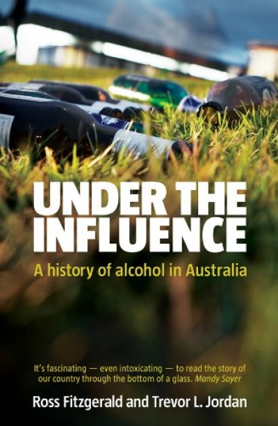 Richard Harding reviews 'Under The Influence: A history of alcohol in Australia' by Ross Fitzgerald and Trevor L. Jordan and 'My Name Is Ross: An alcoholic’s journey' by Ross Fitzgerald