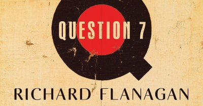 Catriona Menzies-Pike reviews &#039;Question 7&#039; by Richard Flanagan