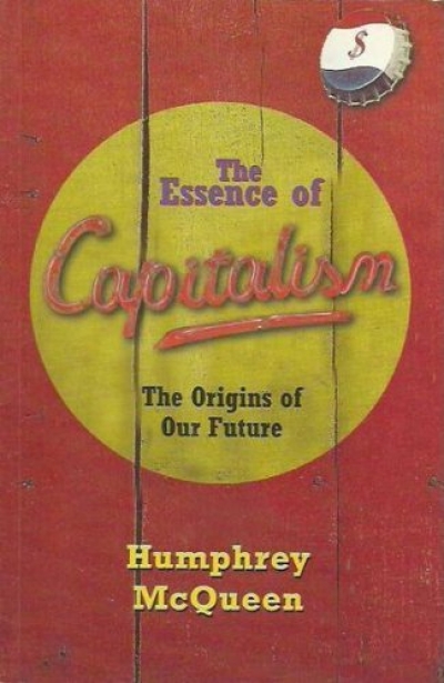 John M. Legge reviews &#039;The Essence of Capitalism: The Origins of Our Future&#039; by Humphrey McQueen