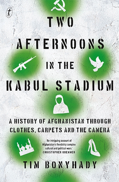Morag Fraser reviews &#039;Two Afternoons in the Kabul Stadium: A history of Afghanistan through clothes, carpets and the camera&#039; by Tim Bonyhady