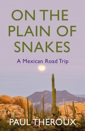 Gabriel García Ochoa reviews 'On The Plain Of Snakes: A Mexican road trip' by Paul Theroux