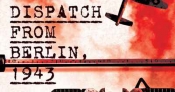 Joan Beaumont reviews 'Dispatch from Berlin, 1943: The story of five journalists who risked everything' by Anthony Cooper, with Thorsten Perl