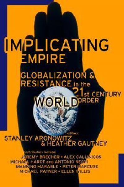 Peter Beilharz reviews &#039;Implicating Empire: Globalization and resistance in the 21st century world order&#039; edited by Stanley Aronowitz and Heather Gautney