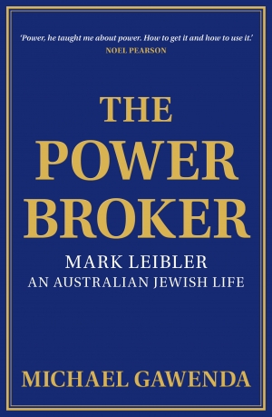 David Trigger reviews &#039;The Power Broker: Mark Leibler, an Australian Jewish life&#039; by Michael Gawenda