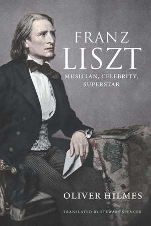 David Larkin reviews &#039;Franz Liszt: Musician, celebrity, superstar&#039; by Oliver Hilmes, translated by Stewart Spencer