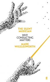 Paul Kildea reviews 'The Silent Musician: Why Conducting Matters' by Mark Wigglesworth