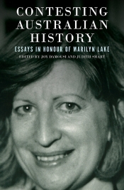 Christina Twomey reviews 'Contesting Australian History: Essays in honour of Marilyn Lake' edited by Joy Damousi and Judith Smart
