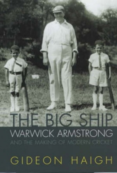 Michael Costigan reviews &#039;The Big Ship: Warwick Armstrong and the making of modern cricket&#039; by Gideon Haigh