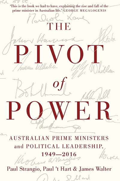 Frank Bongiorno reviews &#039;The Pivot of Power: Australian prime ministers and political leadership 1949–2016&#039; by Paul Strangio, Paul ‘t Hart, and James Walter