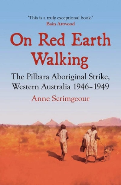 Jan Richardson reviews &#039;On Red Earth Walking: The Pilbara Aboriginal strike, Western Australia 1946–1949&#039; by Anne Scrimgeour