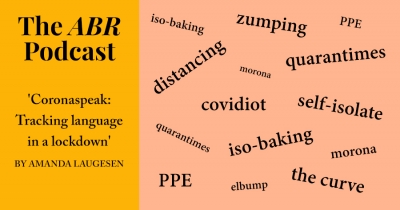 The ABR Podcast: &#039;Coronaspeak: Tracking language in a lockdown&#039; by Amanda Laugesen | #16