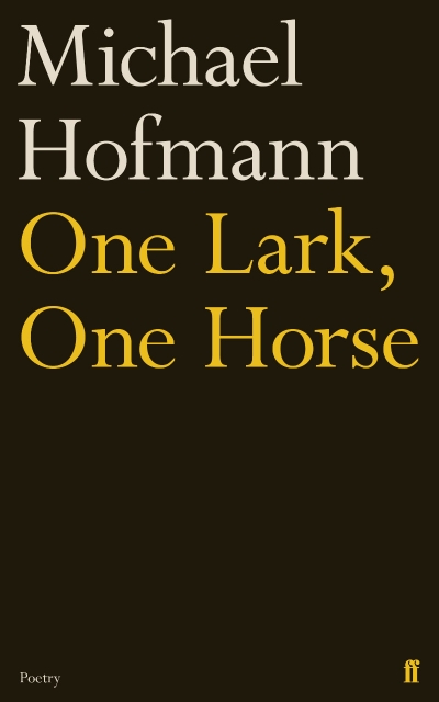 Philip Mead reviews &#039;One Lark, One Horse&#039; by Michael Hofmann