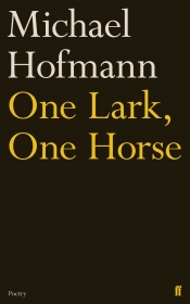Philip Mead reviews 'One Lark, One Horse' by Michael Hofmann