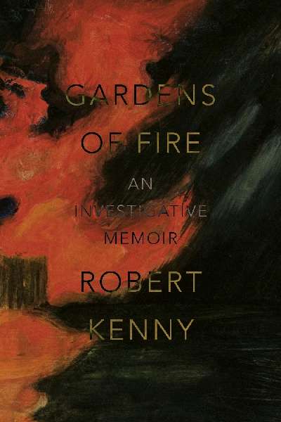 Ian Gibbins reviews &#039;Gardens of Fire: An Investigative Memoir&#039; by Robert Kenny