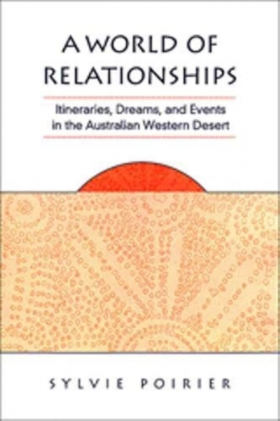 Tim Rowse reviews ‘A World of Relationships: Itineraries, dreams, and events in the Australian Western Desert’ by Sylvie Poirier