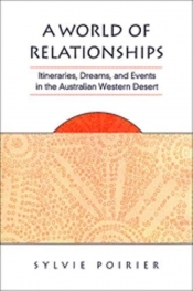 Tim Rowse reviews ‘A World of Relationships: Itineraries, dreams, and events in the Australian Western Desert’ by Sylvie Poirier