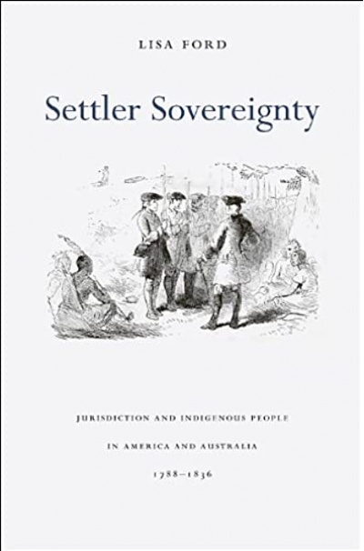 Henry Reynolds reviews 'Settler Sovereignty: Jurisdiction and indigenous people in America and Australia, 1788–1836' by Lisa Ford