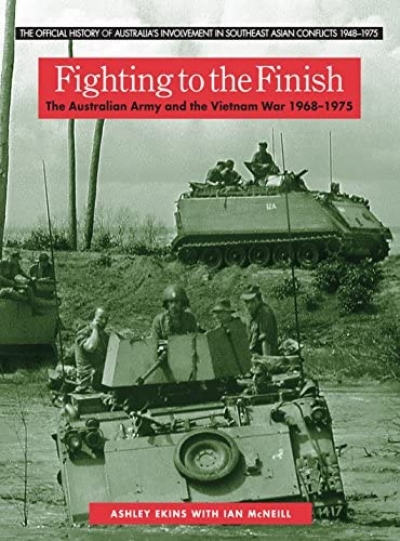 Greg Lockhart reviews &#039;Fighting to the Finish: The Australian Army and the Vietnam War 1968–1975&#039; by Ashley Ekins, with Ian McNeill