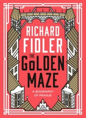 Christopher Menz reviews 'The Golden Maze: A biography of Prague' by Richard Fidler