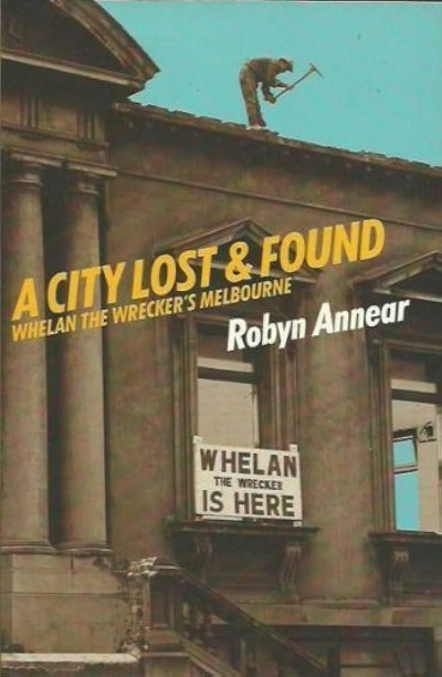 Ian Morrison reviews ‘A City Lost and Found: Whelan the wrecker’s Melbourne’ by Robyn Annear