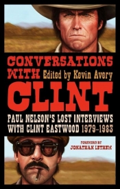 Jake Wilson reviews 'Conversations with Clint: Paul Nelson’s Lost Interviews with Clint Eastwood 1979–1983' edited by Kevin Avery