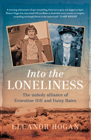 Kim Mahood reviews &#039;Into the Loneliness: The unholy alliance of Ernestine Hill and Daisy Bates&#039; by Eleanor Hogan
